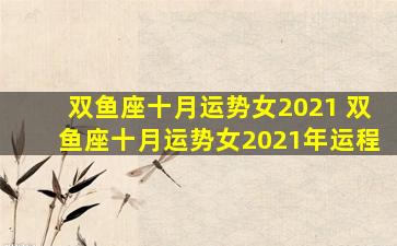 双鱼座十月运势女2021 双鱼座十月运势女2021年运程